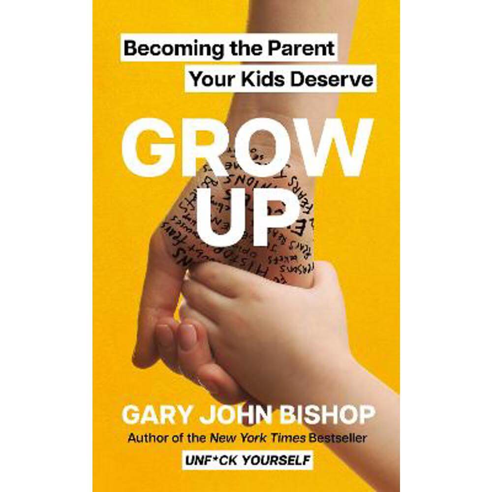 GROW UP: Becoming the Parent Your Kids Deserve (Paperback) - Gary John Bishop